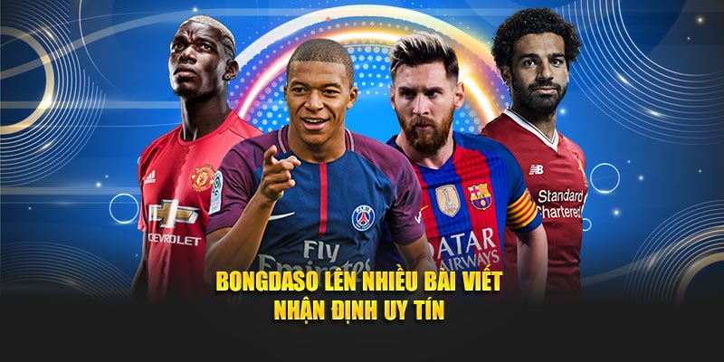 Bongdaso lên nhiều bài viết nhận định uy tín