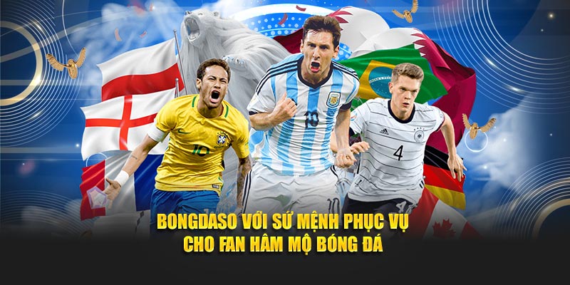 Bongdaso với sứ mệnh phục vụ cho fan hâm mộ bóng đá