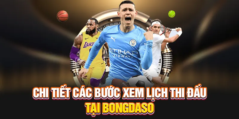 Chi tiết các bước xem lịch thi đấu tại bongdaso