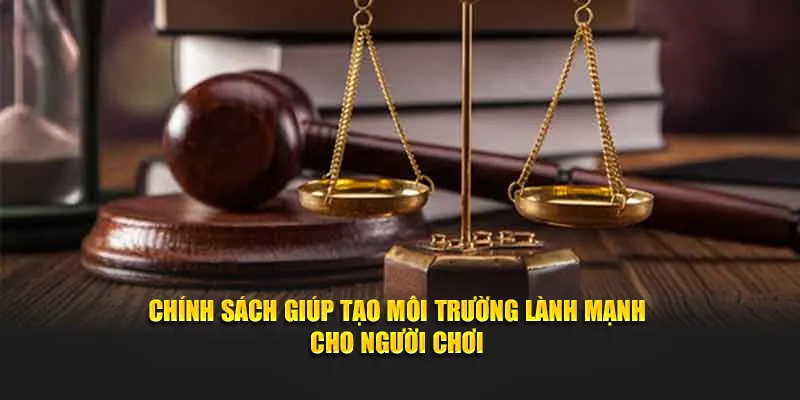 Chính sách giúp tạo môi trường lành mạnh cho người chơi