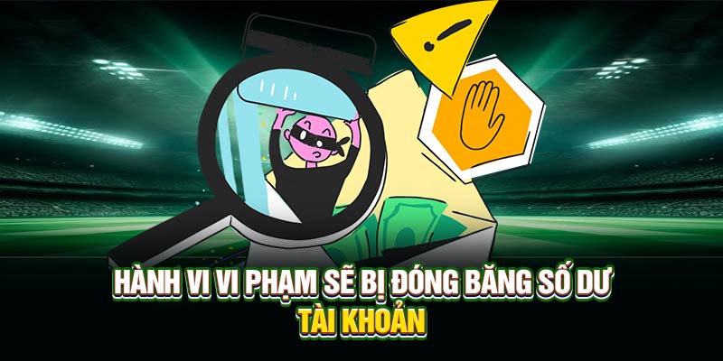 Hành vi vi phạm sẽ bị đóng băng số dư tài khoản